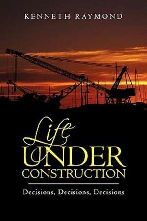 Life Under Construction de Kenneth Raymond