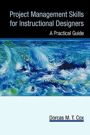 Project Management Skills for Instructional Designers de M. T. Cox Dorcas M. T. Cox