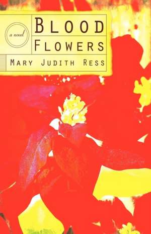 Blood Flowers de Judith Ress Mary Judith Ress