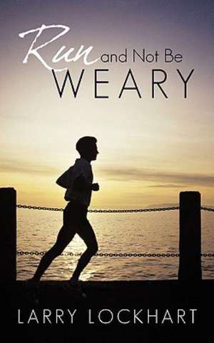 Run and Not Be Weary de Lockhart Larry Lockhart