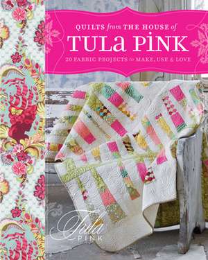 Quilts from the House of Tula Pink de Tula Pink