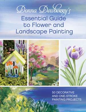 Donna Dewberry′s Essential Guide to Flower and Lan dscape Painting de D Dewberry