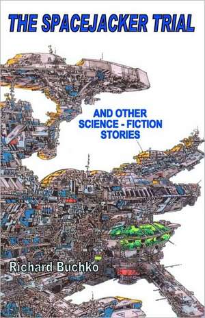 The Spacejacker Trial: And Other Science-Fiction Stories de Richard Jr. Buchko