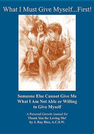 What I Must Give Myself...First!: Someone Else Cannot Give Me What I Am Not Able or Willing to Give Myself de J. Ray Rice