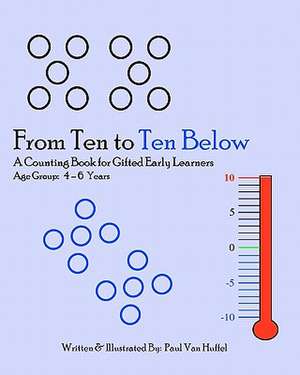 From Ten to Ten Below: A Counting Book for Gifted Early Learners de Paul Van Huffel