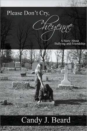 Please Don't Cry, Cheyenne: A Story about Bullying & Friendship de Candy J. Beard