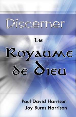 Discerner Le Royaume de Dieu: An Introduction to the Supersensible Knowledge of the World and the Destination of Man de Paul David Harrison