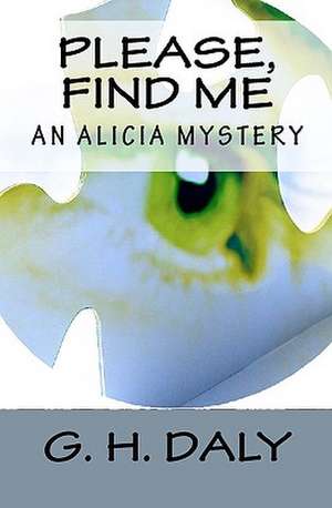 Please, Find Me: An Alicia Mystery de G. H. Daly