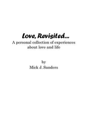 Love, Revisited...: A Personal Collection of Experiences about Love and Life de Mick J. Sanders