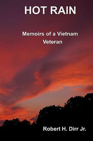 Hot Rain: Memoirs of a Vietnam Veteran de Robert H. Dirr