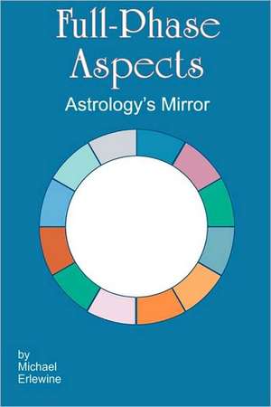 Full-Phase Aspects: Astrology's Mirror de Michael Erlewine