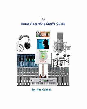 The Home Recording Studio Guide de James Koblick