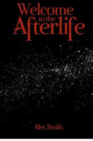 Welcome to the Afterlife de Smith, Alex