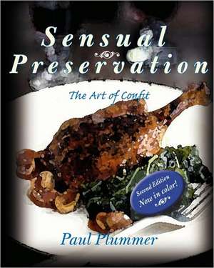 Sensual Preservation: The Art of Confit - Second Edition de Paul Plummer