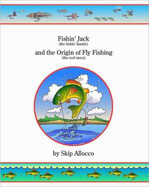 Fishin' Jack (the Fishin' Fanatic) and the Origin of Fly Fishing (the Reel Story): Appreciating Israel's Heritage to the Church (Second Edition) de Skip Allocco