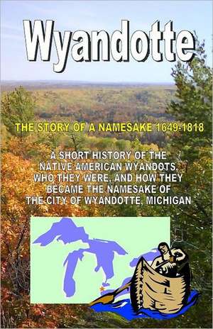 Wyandotte: The Story of a Namesake 1649-1818 de Richard Jr. Buchko