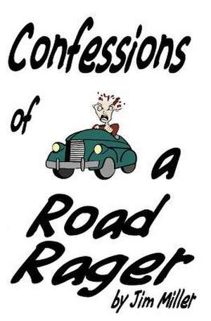 Confessions of a Road Rager de Jim Miller