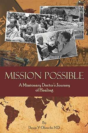 Mission Possible: A Missionary Doctor's Journey of Healing de Dawn Obrecht