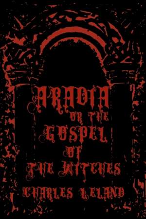 Aradia - Or the Gospel of the Witches de Charles Leland