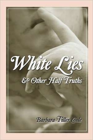 White Lies and Other Half Truths: A Change of Pace on the Appalachian Trail de Barbara Tiller Cole