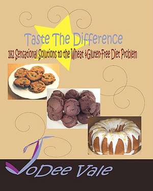 Taste the Difference: 182 Sensational Solutions to the Wheat & Gluten-Free Diet Problem de Jodee Vale