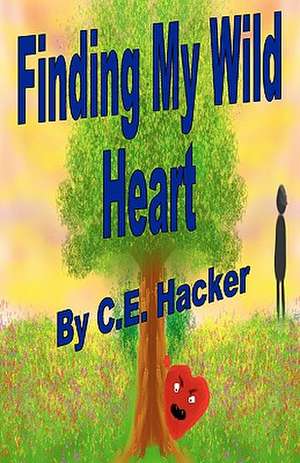 Finding My Wild Heart: Why the Bible Does Not Condemn Homosexuality de C. E. Hacker