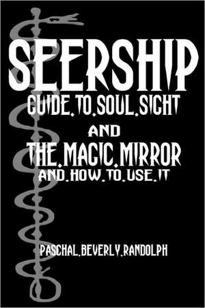 Seership and the Magic Mirror: Cool Collector's Edition - Printed in Modern Gothic Fonts de Paschal Beverly Randolph