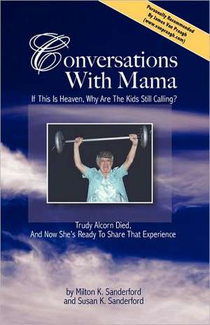 Conversations with Mama: If This Is Heaven, Why Are the Kids Still Calling? de Milton K. Sanderford