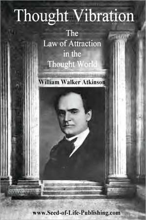 Thought Vibration: The Law of Attraction in the Thought World de William Walker Atkinson