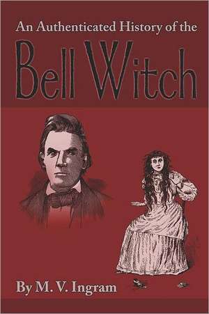 An Authenticated History of the Bell Witch: The Northern Landmass de Martin Van Buren Ingram