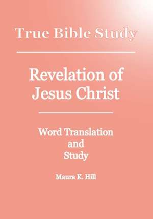 True Bible Study - Revelation of Jesus Christ de Maura K. Hill