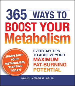 365 Ways to Boost Your Metabolism: Everyday Tips to Achieve Your Maximum Fat-Burning Potential de Rachel Laferriere