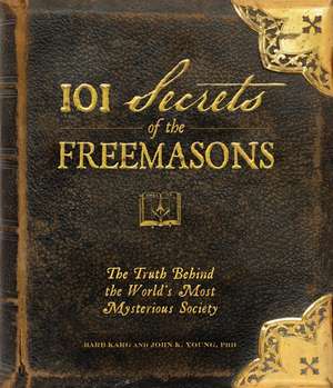 101 Secrets of the Freemasons: The Truth Behind the World's Most Mysterious Society de Barb Karg