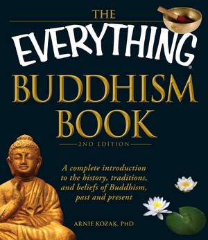 The Everything Buddhism Book: A complete introduction to the history, traditions, and beliefs of Buddhism, past and present de Arnie Kozak