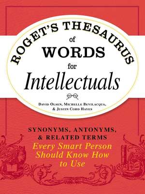 Roget's Thesaurus of Words for Intellectuals: Synonyms, Antonyms, and Related Terms Every Smart Person Should Know How to Use de David Olsen