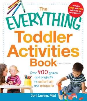 The Everything Toddler Activities Book: Over 400 games and projects to entertain and educate de Joni Levine