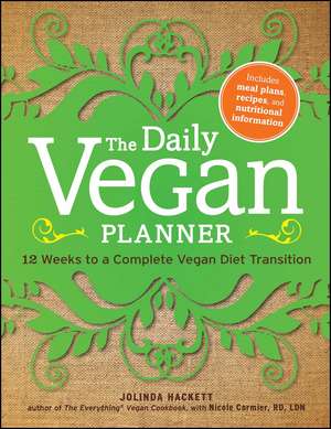 The Daily Vegan Planner: Twelve Weeks to a Complete Vegan Diet Transition de Jolinda Hackett