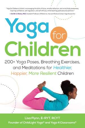 Yoga for Children: 200+ Yoga Poses, Breathing Exercises, and Meditations for Healthier, Happier, More Resilient Children de Lisa Flynn