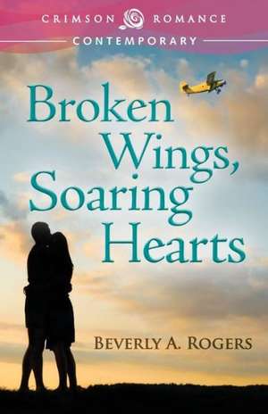 Broken Wings, Soaring Hearts de Beverly a. Rogers