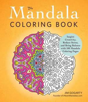 The Mandala Coloring Book: Inspire Creativity, Reduce Stress, and Bring Balance with 100 Mandala Coloring Pages de Jim Gogarty