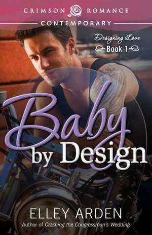 Baby by Design: Designing Love Book One de Elley Arden