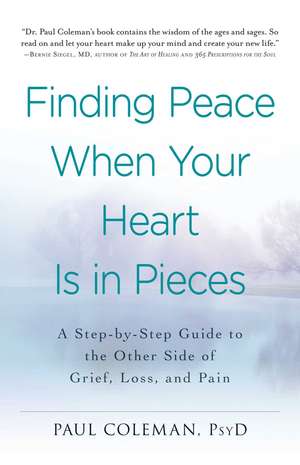 Finding Peace When Your Heart Is In Pieces: A Step-by-Step Guide to the Other Side of Grief, Loss, and Pain de Paul Coleman