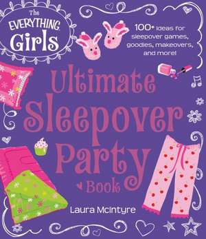 The Everything Girls Ultimate Sleepover Party Book de Laura Mcintyre