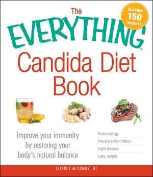 The Everything Candida Diet Book: Improve Your Immunity by Restoring Your Body's Natural Balance de Jeffrey McCombs