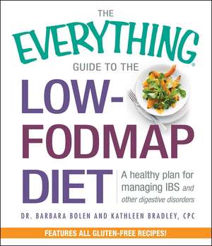 The Everything Guide To The Low-FODMAP Diet: A Healthy Plan for Managing IBS and Other Digestive Disorders de Barbara Bolen