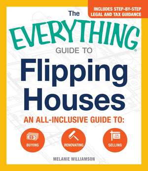 The Everything Guide To Flipping Houses: An All-Inclusive Guide to Buying, Renovating, Selling de Melanie Williamson