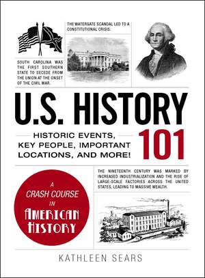 U.S. History 101: Historic Events, Key People, Important Locations, and More! de Kathleen Sears