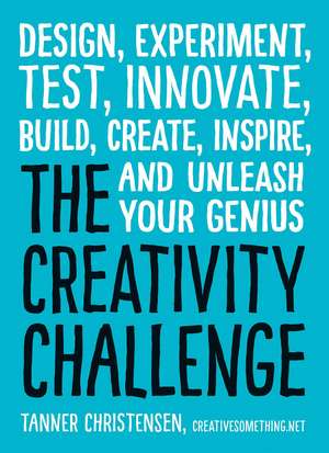 The Creativity Challenge: Design, Experiment, Test, Innovate, Build, Create, Inspire, and Unleash Your Genius de Tanner Christensen