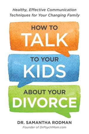 How to Talk to Your Kids about Your Divorce: Healthy, Effective Communication Techniques for Your Changing Family de Samantha Rodman