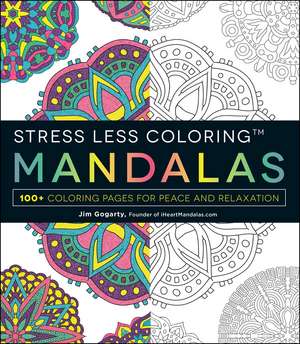 Stress Less Coloring - Mandalas: 100+ Coloring Pages for Peace and Relaxation de Jim Gogarty